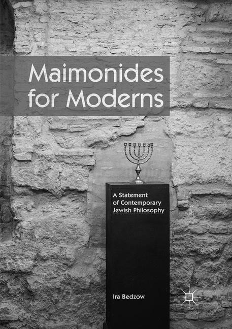 Maimonides for Moderns: A Statement of Contemporary Jewish Philosophy