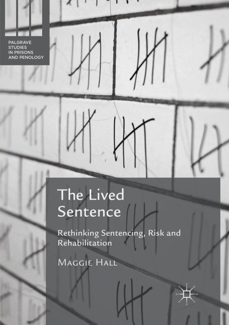 The Lived Sentence: Rethinking Sentencing, Risk and Rehabilitation