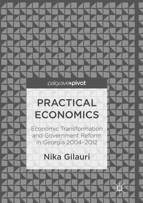 Practical Economics: Economic Transformation and Government Reform in Georgia 2004-2012