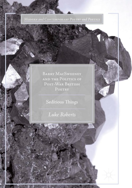 Barry MacSweeney and the Politics of Post-War British Poetry: Seditious Things