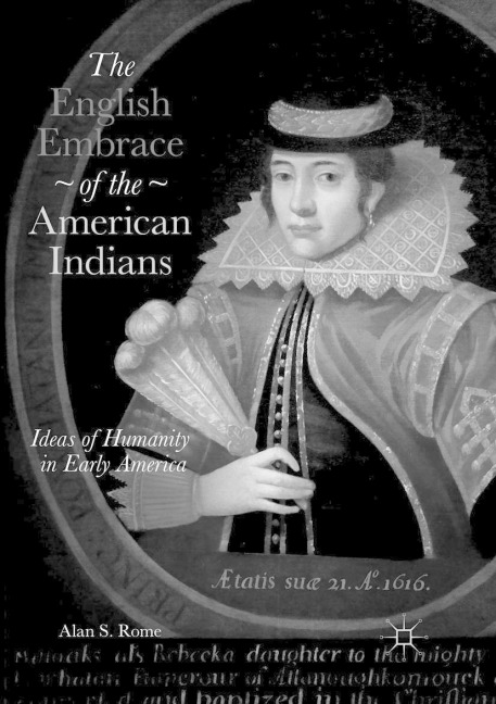 The English Embrace of the American Indians: Ideas of Humanity in Early America