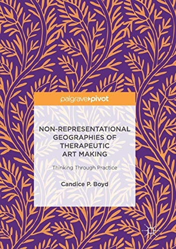 Non-Representational Geographies of Therapeutic Art Making Thinking Through Practice