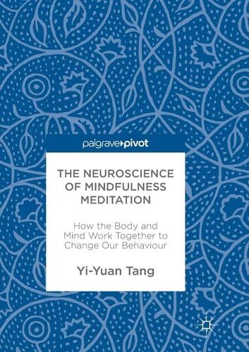The Neuroscience of Mindfulness Meditation How the Body and Mind Work Together to Change Our Behaviour