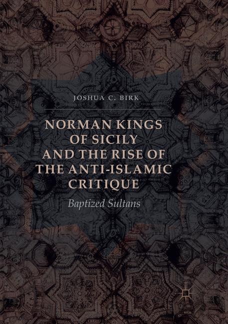 Norman Kings of Sicily and the Rise of the Anti-Islamic Critique: Baptized Sultans