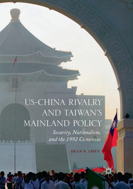US-China Rivalry and Taiwans Mainland Policy: Security, Nationalism, and the 1992 Consensus