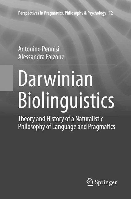 Darwinian Biolinguistics: Theory and History of a Naturalistic Philosophy of Language and Pragmatics