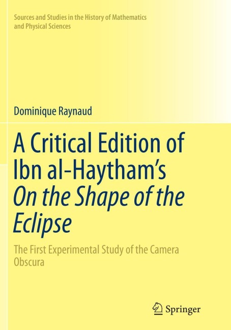 A Critical Edition of Ibn al-Haythams On the Shape of the Eclipse: The First Experimental Study of the Camera Obscura