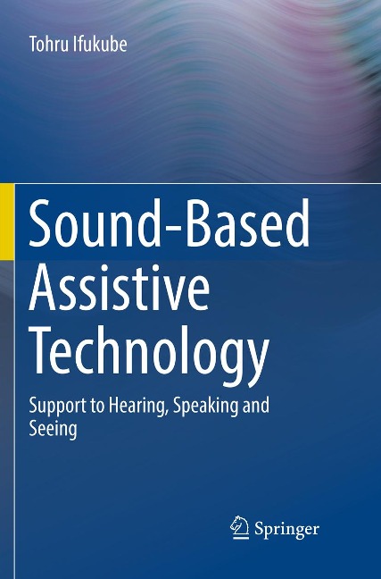 Sound-Based Assistive Technology: Support to Hearing, Speaking and Seeing