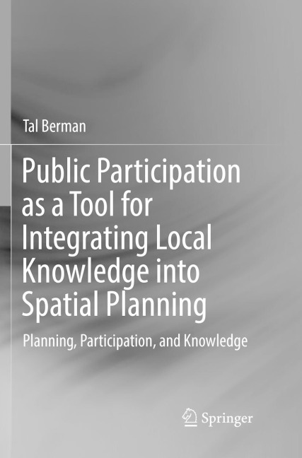 Public Participation as a Tool for Integrating Local Knowledge into Spatial Planning: Planning, Participation, and Knowledge