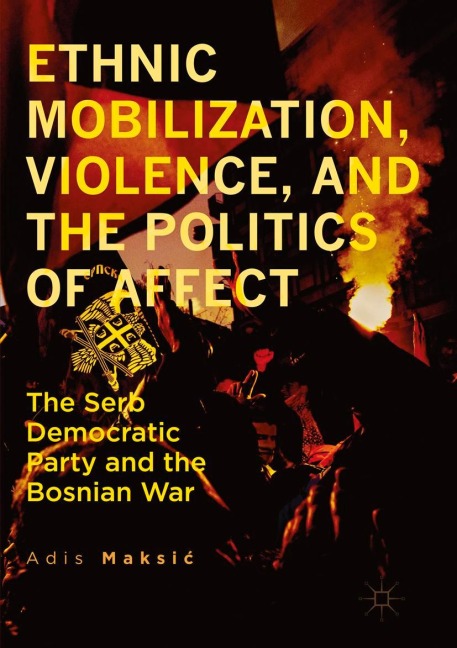 Ethnic Mobilization, Violence, and the Politics of Affect: The Serb Democratic Party and the Bosnian War