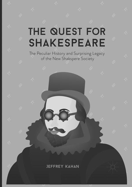 The Quest for Shakespeare: The Peculiar History and Surprising Legacy of the New Shakspere Society