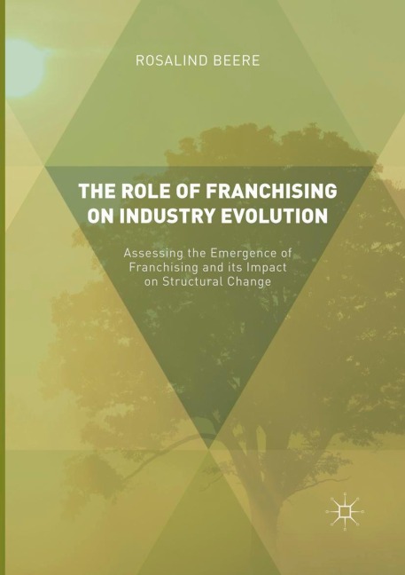 The Role of Franchising on Industry Evolution: Assessing the Emergence of Franchising and its Impact on Structural Change