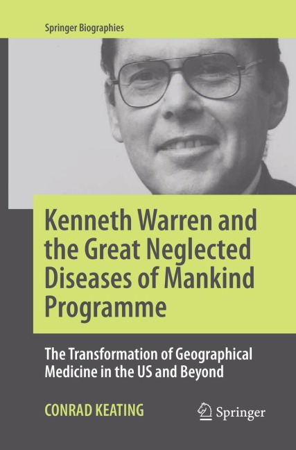 Kenneth Warren and the Great Neglected Diseases of Mankind Programme: The Transformation of Geographical Medicine in the US and Beyond