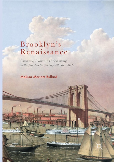 Brooklyns Renaissance: Commerce, Culture, and Community in the Nineteenth-Century Atlantic World