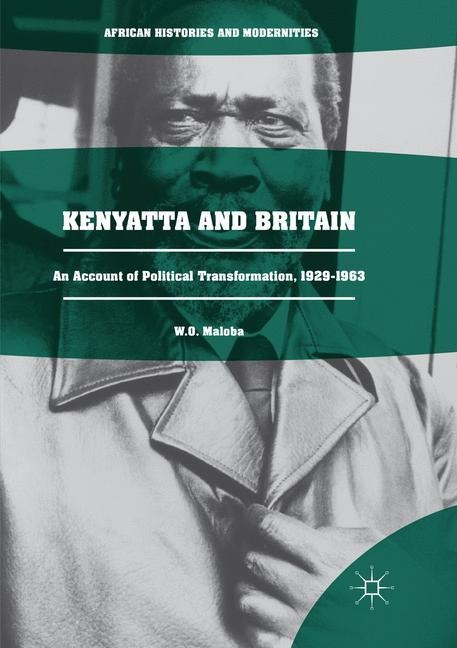 Kenyatta and Britain: An Account of Political Transformation, 1929-1963