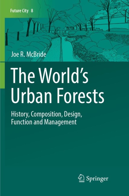 The Worlds Urban Forests: History, Composition, Design, Function and Management