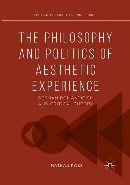 The Philosophy and Politics of Aesthetic Experience: German Romanticism and Critical Theory