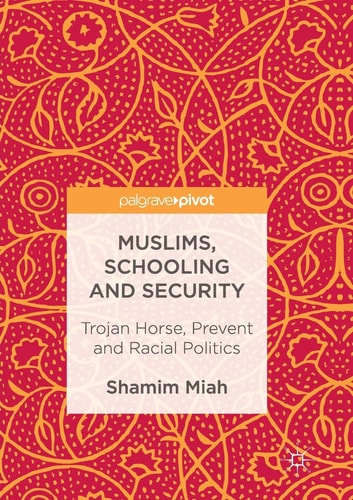 Muslims, Schooling and Security Trojan Horse, Prevent and Racial Politics