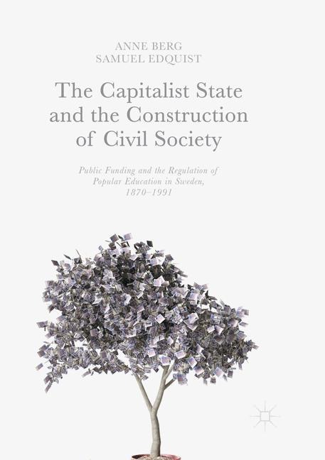 The Capitalist State and the Construction of Civil Society: Public Funding and the Regulation of Popular Education in Sweden, 1870-1991
