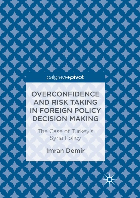Overconfidence and Risk Taking in Foreign Policy Decision Making: The Case of Turkeys Syria Policy