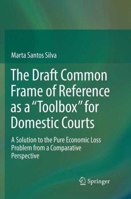 The Draft Common Frame of Reference as a Toolbox for Domestic Courts: A Solution to the Pure Economic Loss Problem from a Comparative Perspective