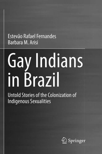 Gay Indians in Brazil Untold Stories of the Colonization of Indigenous Sexualities