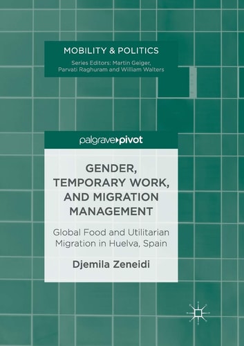 Gender, Temporary Work, and Migration Management Global Food and Utilitarian Migration in Huelva, Spain
