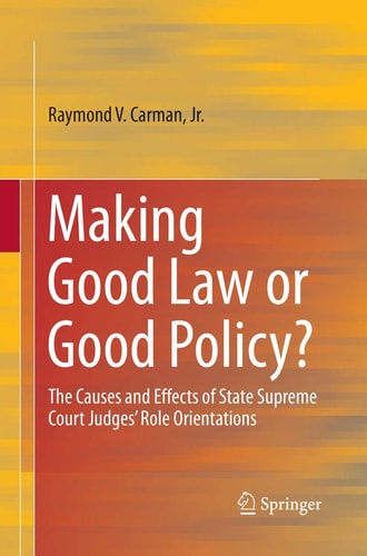 Making Good Law or Good Policy? The Causes and Effects of State Supreme Court Judges’ Role Orientations
