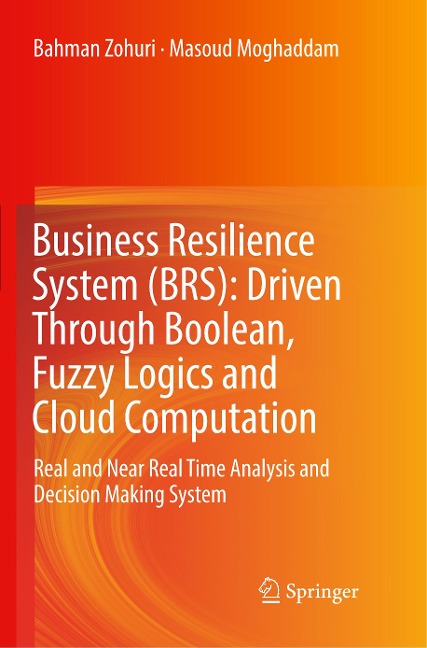 Business Resilience System (BRS): Driven Through Boolean, Fuzzy Logics and Cloud Computation: Real and Near Real Time Analysis and Decision Making System