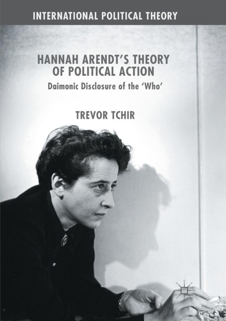 Hannah Arendts Theory of Political Action: Daimonic Disclosure of the Who