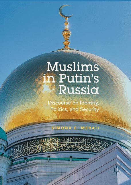 Muslims in Putins Russia: Discourse on Identity, Politics, and Security