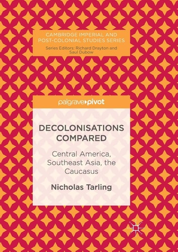 Decolonisations Compared Central America, Southeast Asia, the Caucasus