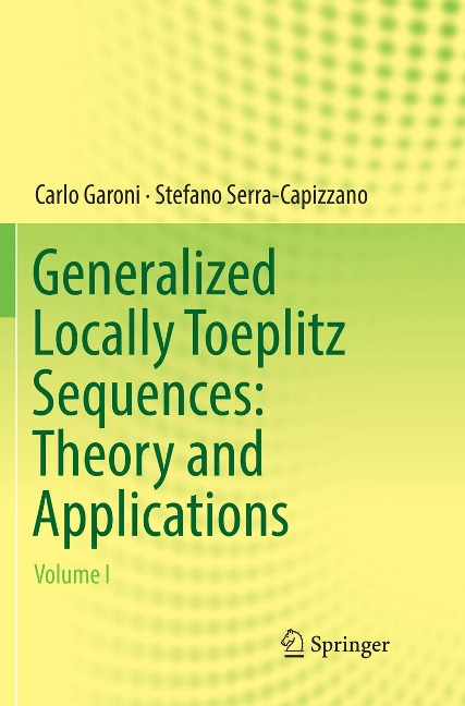 Generalized Locally Toeplitz Sequences: Theory and Applications: Volume I