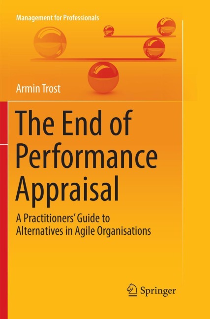 The End of Performance Appraisal: A Practitioners Guide to Alternatives in Agile Organisations