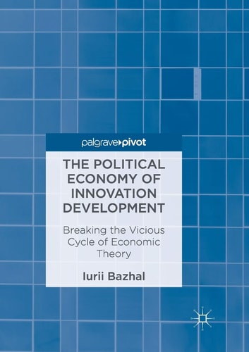 The Political Economy of Innovation Development Breaking the Vicious Cycle of Economic Theory