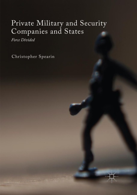 Private Military and Security Companies and States: Force Divided