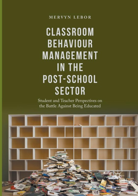 Classroom Behaviour Management in the Post-School Sector: Student and Teacher Perspectives on the Battle Against Being Educated