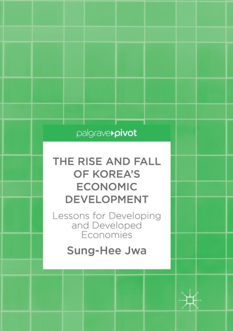 The Rise and Fall of Koreas Economic Development: Lessons for Developing and Developed Economies