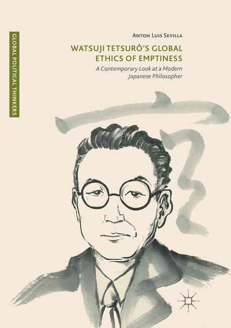 Watsuji Tetsurôs Global Ethics of Emptiness: A Contemporary Look at a Modern Japanese Philosopher