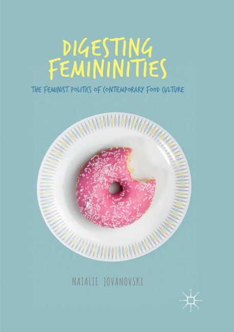 Digesting Femininities: The Feminist Politics of Contemporary Food Culture