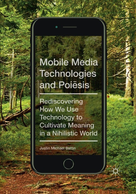 Mobile Media Technologies and Poi¿sis: Rediscovering How We Use Technology to Cultivate Meaning in a Nihilistic World