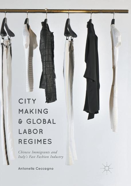 City Making and Global Labor Regimes: Chinese Immigrants and Italys Fast Fashion Industry