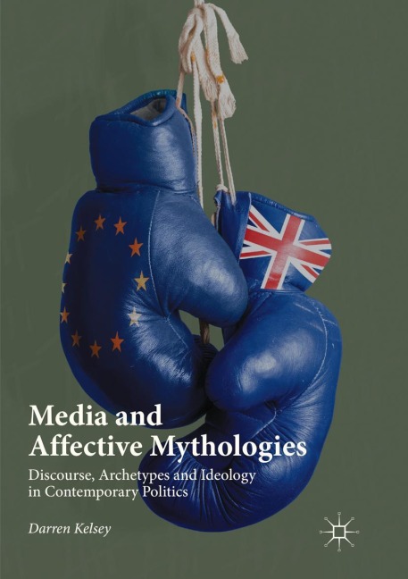 Media and Affective Mythologies: Discourse, Archetypes and Ideology in Contemporary Politics