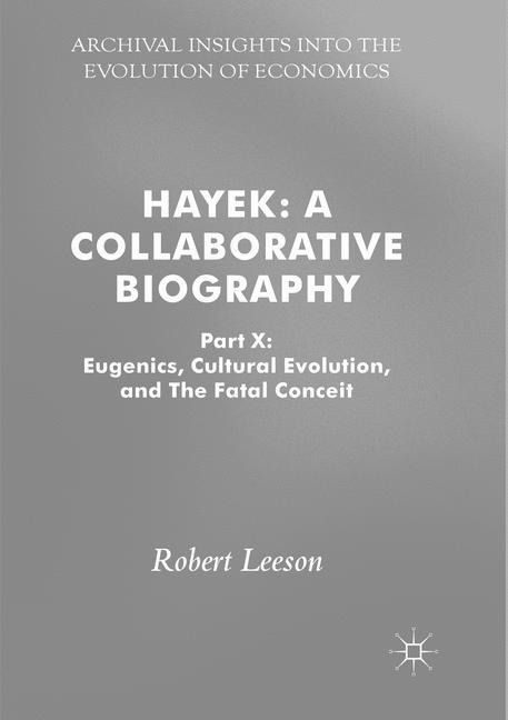 Hayek: A Collaborative Biography: Part X: Eugenics, Cultural Evolution, and The Fatal Conceit