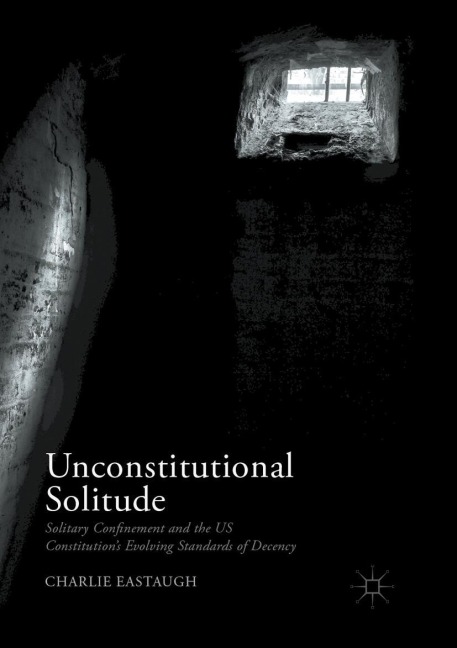 Unconstitutional Solitude: Solitary Confinement and the US Constitutions Evolving Standards of Decency