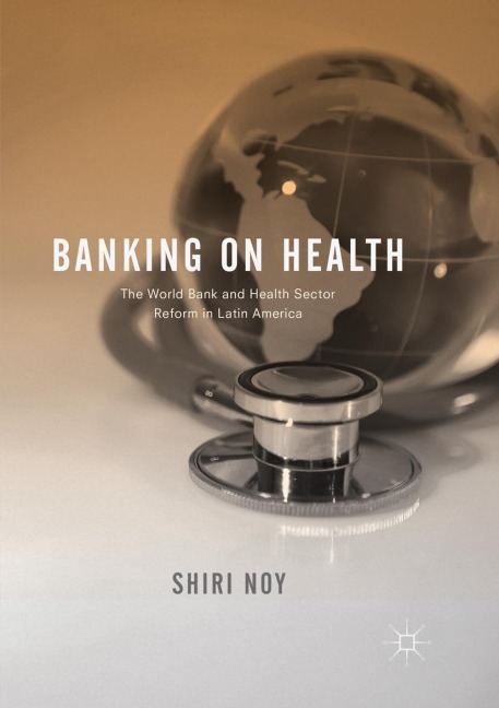 Banking on Health: The World Bank and Health Sector Reform in Latin America