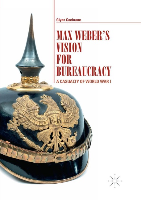 Max Webers Vision for Bureaucracy: A Casualty of World War I