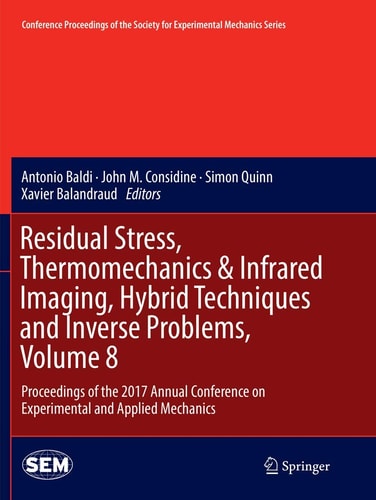 Residual Stress, Thermomechanics & Infrared Imaging, Hybrid Techniques and Inverse Problems, Volume 8 Proceedings of the 2017 Annual Conference on Experimental and Applied Mechanics