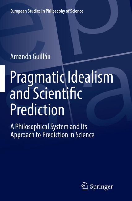 Pragmatic Idealism and Scientific Prediction: A Philosophical System and Its Approach to Prediction in Science