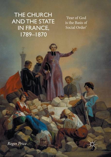 The Church and the State in France, 1789-1870: Fear of God is the Basis of Social Order